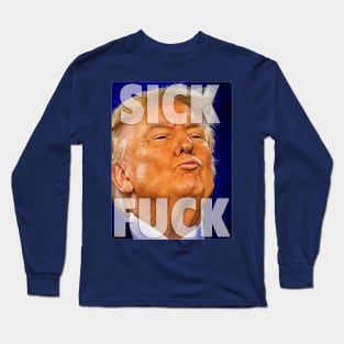 Donald Trump: Sick Fuck Long Sleeve T-Shirt